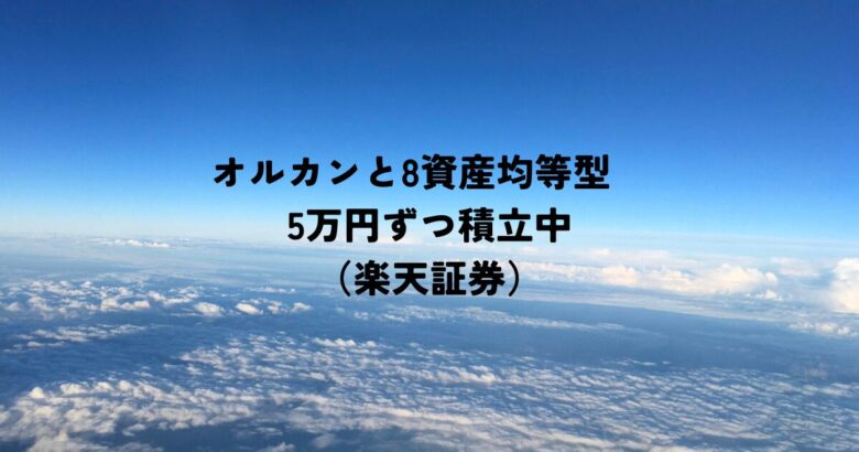 楽天証券でオルカンと8資産均等型を5万円ずつ積立中