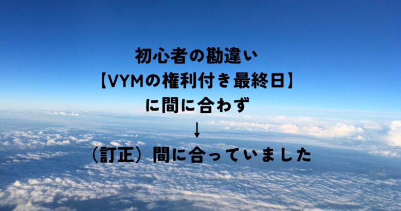 初心者の勘違い【VYMの権利付き最終日】に間に合わず⇒(訂正)間に合っていました！