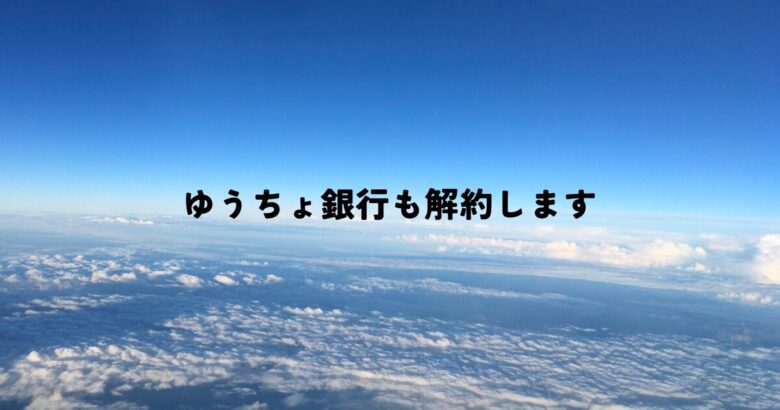 ゆうちょ銀行も解約します